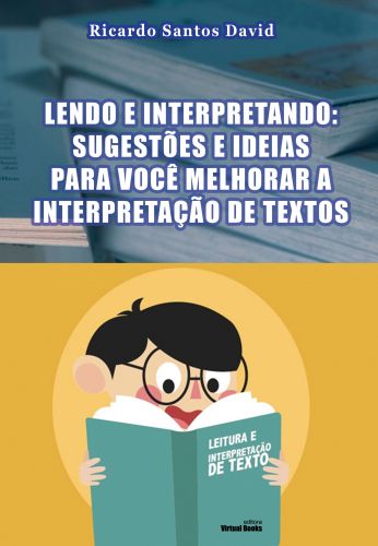 LENDO E INTERPRETANDO: SUGESTÕES E IDEIAS PARA VOCÊ MELHORAR A INTERPRETAÇÃO DE TEXTOS