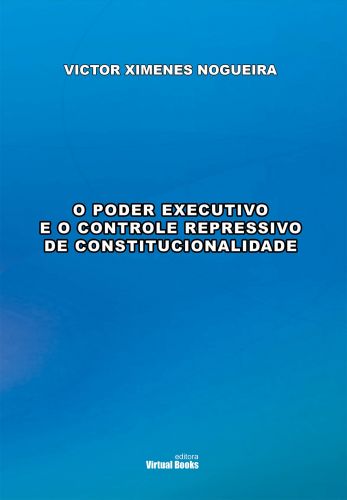 Capa: O PODER EXECUTIVO E O CONTROLE REPRESSIVO DE CONSTITUCIONALIDADE