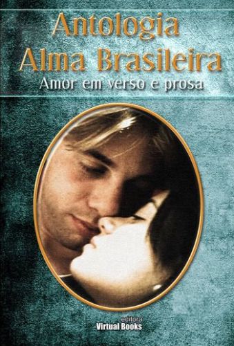 ANTOLOGIA ALMA BRASILEIRA AMOR EM VERSO E PROSA