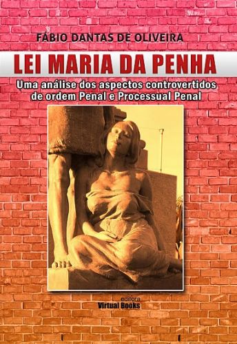 LEI MARIA DA PENHA:UMA ANÁLISE DOS ASPECTOS CONTROVERTIDOS DE ORDEM PENAL E PROCESSUAL PENAL