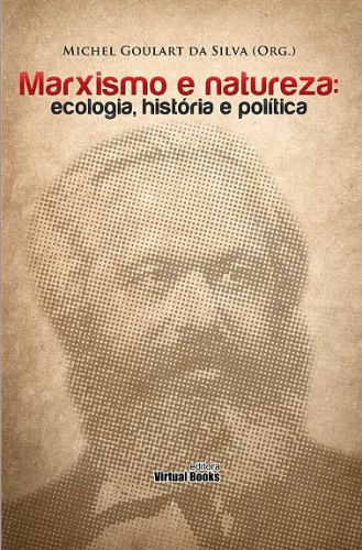 MARXISMO E NATUREZA: ECOLOGIA, HISTÓRIA E POLÍTICA