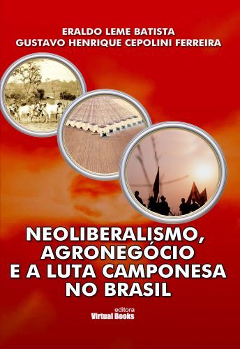 NEOLIBERALISMO, AGRONEGÓCIO E A LUTA CAMPONESA NO BRASIL 