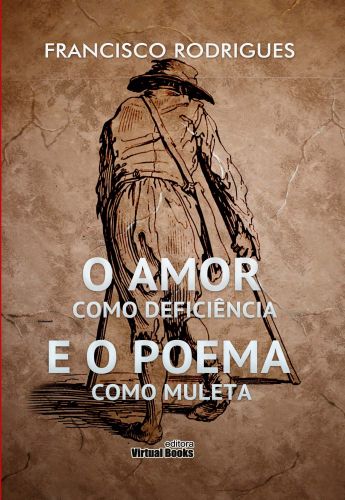 O AMOR COMO DEFICIÊNCIA E O POEMA COMO MULETA