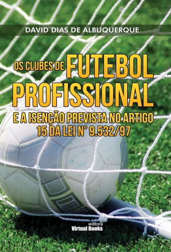 Capa: OS CLUBES DE FUTEBOL PROFISSIONAL E A ISENÇÃO PREVISTA NO ARTIGO 15 DA LEI N° 9.532/97