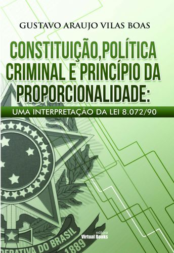 Capa: CONSTITUIÇÃO, POLÍTICA CRIMINAL E PRINCÍPIO DA PROPORCIONALIDADE:  uma interpretação da  Lei 8.072/90